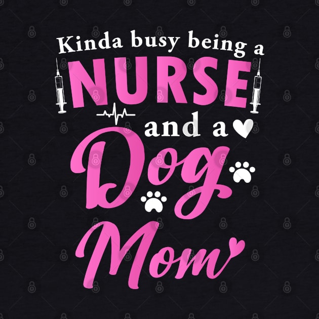 Kinda Busy Being A Nurse And A Dog Mom Gift For Nurse Women Lover Tee by dianoo